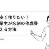 名刺を安く作りたい！個人事業主が名刺の作成費用を抑える方法